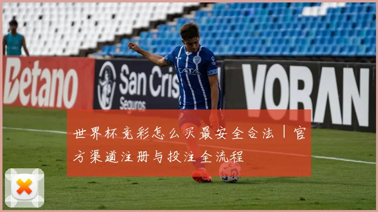 世界杯竞彩怎么买最安全合法｜官方渠道注册与投注全流程