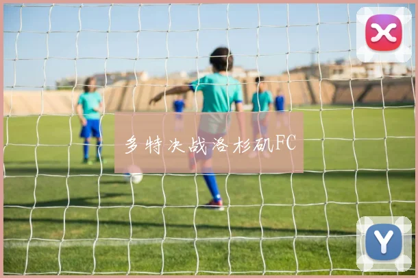 多特决战洛杉矶FC