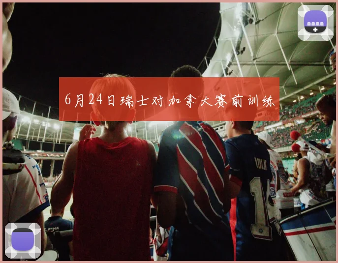 6月24日瑞士对加拿大赛前训练