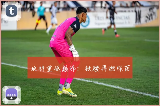 坎特重返巅峰：铁腰再燃绿茵